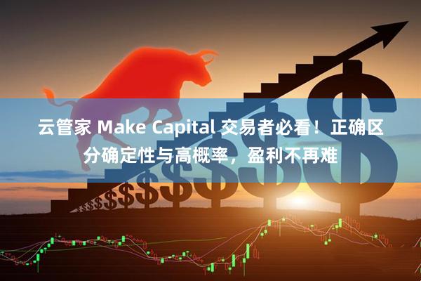 云管家 Make Capital 交易者必看！正确区分确定性与高概率，盈利不再难