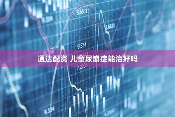通达配资 儿童尿崩症能治好吗